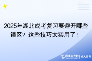 2025年湖北成考復(fù)習(xí)要避開哪些誤區(qū)？這些技巧太實(shí)用了！