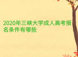 2020年三峽大學(xué)成人高考報名條件有哪些