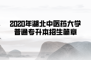 2020年湖北中醫(yī)藥大學(xué)普通專(zhuān)升本招生簡(jiǎn)章