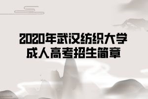 2020年武漢紡織大學(xué)成人高考招生簡章