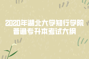 2020年湖北大學(xué)知行學(xué)院專升本機械電子工程專業(yè)考試大綱