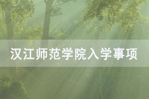 2020級漢江師范學(xué)院普通專升本學(xué)生入學(xué)有關(guān)事項(xiàng)通知