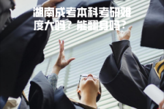 湖南成考本科考研難度大嗎？能翻身嗎？