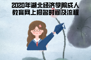 2020年湖北經(jīng)濟(jì)學(xué)院成人教育網(wǎng)上報(bào)名時(shí)間及流程