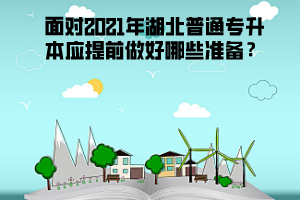 面對(duì)2021年湖北普通專升本應(yīng)提前做好哪些準(zhǔn)備