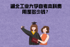 湖北工業(yè)大學(xué)自考本科費(fèi)用是多少錢(qián)？