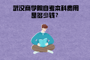 武漢商學院自考本科費用是多少錢？