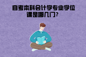武漢商學(xué)院自考本科會(huì)計(jì)學(xué)專業(yè)學(xué)位課是哪幾門
