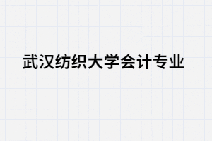 湖北專(zhuān)升本武漢紡織大學(xué)會(huì)計(jì)專(zhuān)業(yè)有那三門(mén)考試課程？