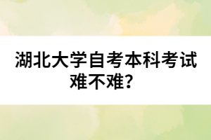 湖北大學自考本科考試難不難？