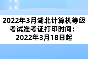 2022年3月湖北計(jì)算機(jī)等級(jí)考試準(zhǔn)考證打印時(shí)間：2022年3月18日起