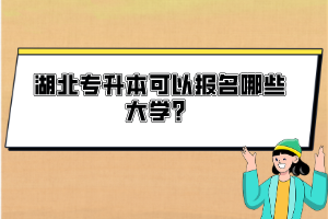 湖北專升本可以報名哪些大學(xué)？