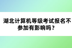 湖北計(jì)算機(jī)等級(jí)考試報(bào)名不參加有影響嗎？