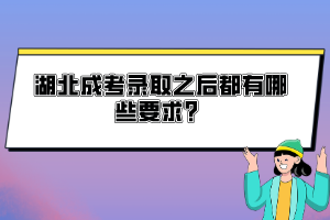 湖北成考錄取之后都有哪些要求？