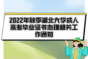 2022年秋季湖北大學成人高考畢業(yè)證書辦理相關(guān)工作通知
