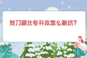 復(fù)習(xí)湖北專升本怎么避坑？