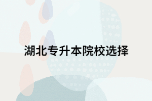 湖北專升本報考院校有限制嗎？能報幾個？