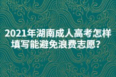 2021年湖南成人高考怎樣填寫(xiě)志愿能避免浪費(fèi)？