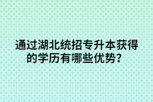 通過湖北統(tǒng)招專升本獲得的學(xué)歷有哪些優(yōu)勢？