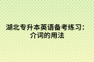 湖北專(zhuān)升本英語(yǔ)備考練習(xí):介詞的用法