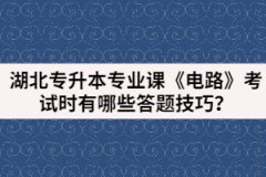 湖北專升本專業(yè)課《電路》考試時(shí)有哪些答題技巧？