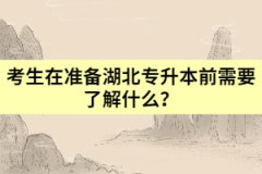 考生在準備湖北專升本前需要了解什么？