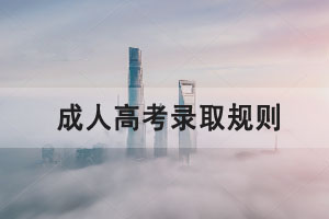 湖北經(jīng)濟學院成人高考錄取規(guī)則是怎樣的?