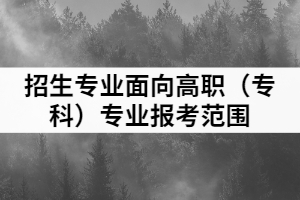 2021年湖北理工學(xué)院普通專升本招生專業(yè)面向高職(專科)專業(yè)報(bào)考范圍