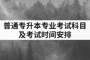 2021年江漢師范學(xué)院普通專升本各專業(yè)考試科目及考試時(shí)間安排
