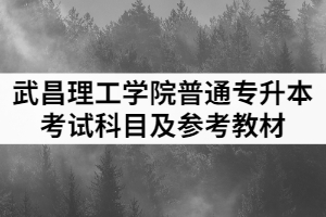 2021年武昌理工學院普通專升本考試科目及參考教材一覽表