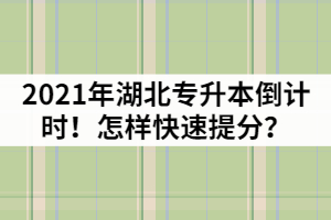 2021年湖北專升本倒計(jì)時(shí)！怎樣快速提分？