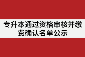 武漢設(shè)計工程學(xué)院2021年普通專升本通過資格審核并繳費確認(rèn)名單公示