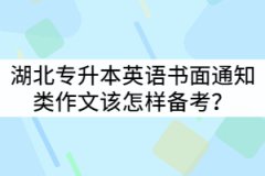 2021年湖北專升本英語書面通知類作文該怎樣備考？