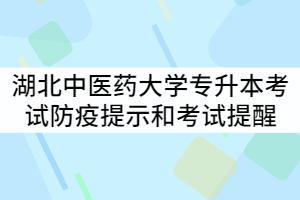 2021年湖北中醫(yī)藥大學(xué)專升本考試防疫安全提示和考試事項(xiàng)提醒