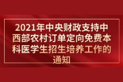 教育部辦公廳關(guān)于做好2021年中央財政支持中西部農(nóng)村訂單定向免費本科醫(yī)學(xué)生招生培養(yǎng)工作的通知