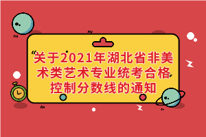 關(guān)于2021年湖北省非美術(shù)類藝術(shù)專業(yè)統(tǒng)考合格控制分數(shù)線的通知