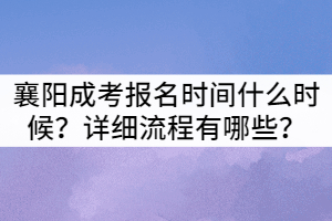 2021年襄陽成教報(bào)名時(shí)間什么時(shí)候？詳細(xì)流程有哪些？