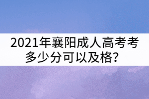 2021年襄陽成人高考考多少分可以及格？