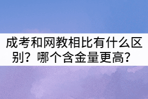 襄陽成考和網(wǎng)教相比有什么區(qū)別？哪個(gè)含金量更高？