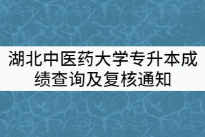 2021年湖北中醫(yī)藥大學(xué)普通專升本成績(jī)查詢及復(fù)核通知
