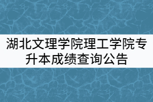 2021年湖北文理學院理工學院普通專升本成績查詢公告