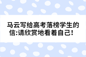 馬云寫給高考落榜學(xué)生的信:請欣賞地看著自己！