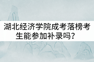 湖北經(jīng)濟學院成考落榜考生能參加補錄嗎？是否有時間限制？
