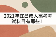2021年宜昌成人高考考試科目有那些？