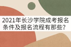 2021年長沙學院成考報名條件及報名流程有那些？