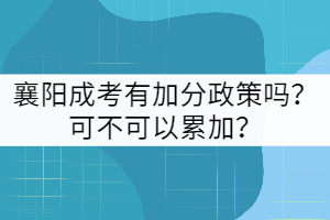 襄陽成考有加分政策嗎？可不可以累加？