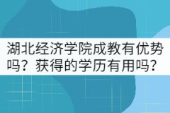 湖北經濟學院成教有哪些優(yōu)勢？獲得的學歷有用嗎？