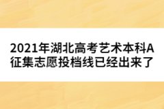 2021年湖北高考藝術本科A征集志愿投檔線已經(jīng)出來了