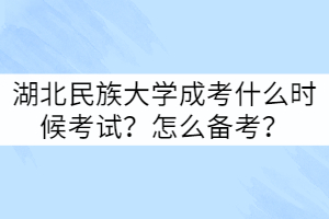 湖北民族大學成考什么時候考試？怎么備考？
