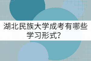 湖北民族大學(xué)成考有哪些學(xué)習形式？